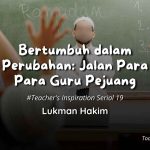 Bertumbuh dalam Perubahan: Jalan Para Para Guru Pejuang - Lukman Hakim