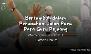 Bertumbuh dalam Perubahan: Jalan Para Para Guru Pejuang - Lukman Hakim