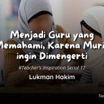 Menjadi Guru yang Memahami, Karena Murid ingin Dimengerti - Lukman Hakim