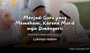 Menjadi Guru yang Memahami, Karena Murid ingin Dimengerti - Lukman Hakim
