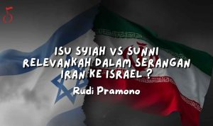ISU SYIAH VS SUNNI RELEVANKAH DALAM SERANGAN IRAN KE ISRAEL ? - Rudi Pramono