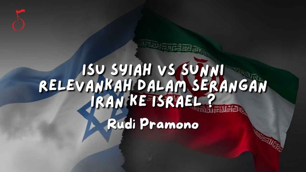ISU SYIAH VS SUNNI RELEVANKAH DALAM SERANGAN IRAN KE ISRAEL ? - Rudi Pramono
