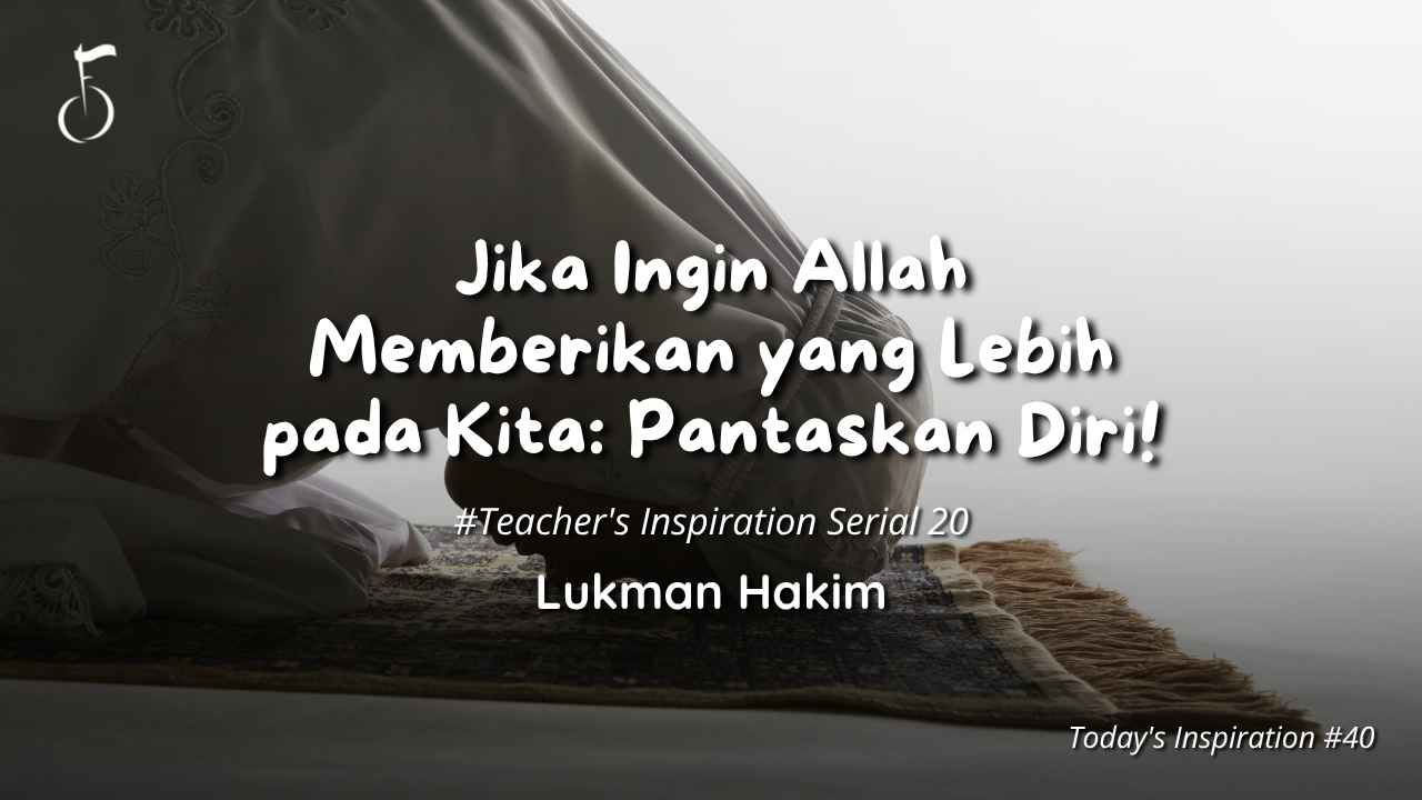 Jika Ingin Allah Memberikan yang Lebih pada Kita: Pantaskan Diri! - Lukman Hakim
