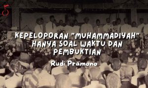 KEPELOPORAN “Muhammadiyah” HANYA SOAL WAKTU DAN PEMBUKTIAN - rudi pramono