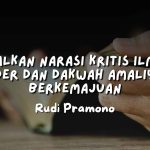 VIRALKAN NARASI KRITIS ILMIAH KADER DAN DAKWAH AMALIYAH BERKEMAJUAN - rudi pramono