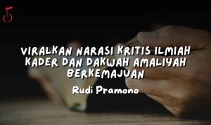 VIRALKAN NARASI KRITIS ILMIAH KADER DAN DAKWAH AMALIYAH BERKEMAJUAN - rudi pramono