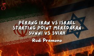PERANG IRAN VS ISRAEL STARTING POINT MEREDAKAN SUNNI VS SYIAH - Rudi Pramono