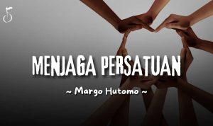 MENJAGA PERSATUAN - margo hutomo