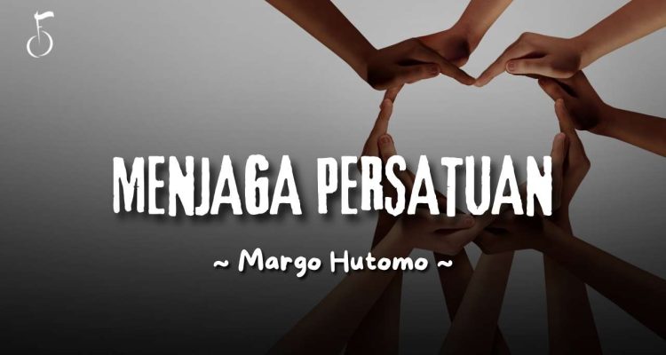 MENJAGA PERSATUAN - margo hutomo