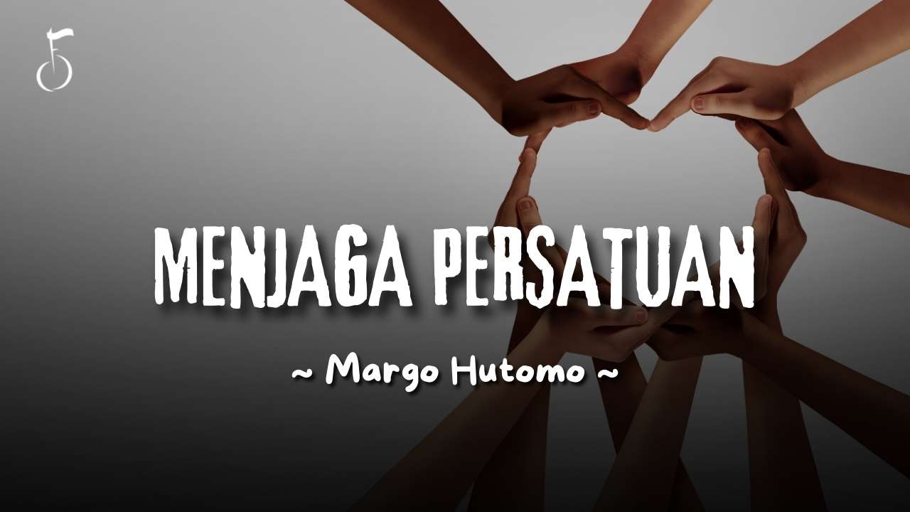 MENJAGA PERSATUAN - margo hutomo